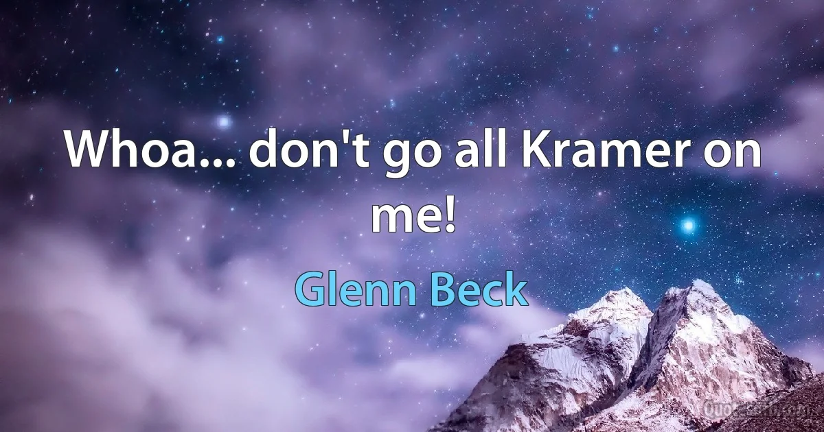 Whoa... don't go all Kramer on me! (Glenn Beck)