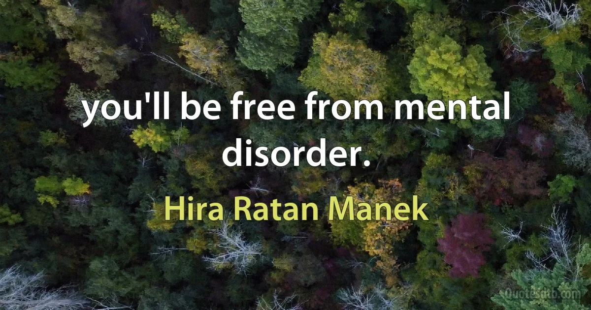 you'll be free from mental disorder. (Hira Ratan Manek)