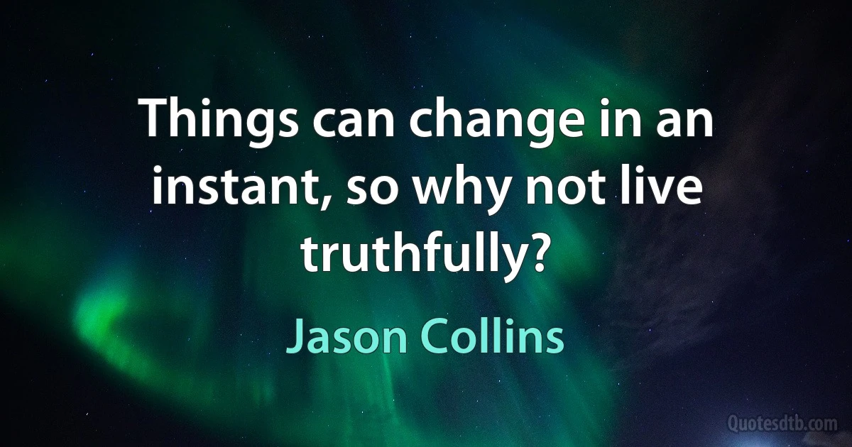 Things can change in an instant, so why not live truthfully? (Jason Collins)