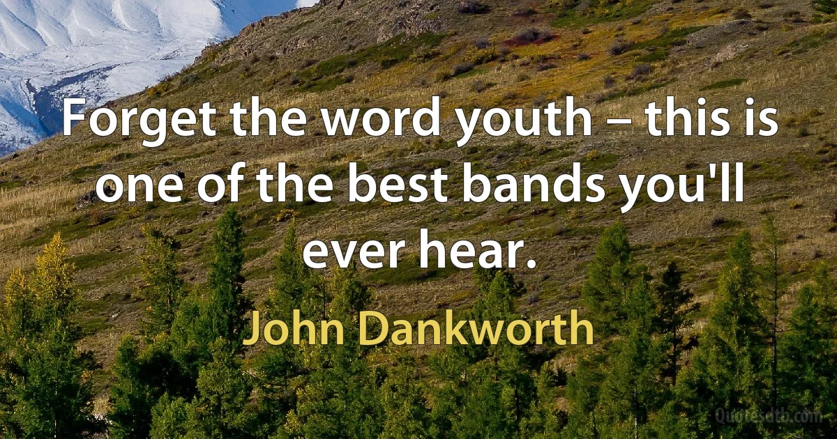 Forget the word youth – this is one of the best bands you'll ever hear. (John Dankworth)