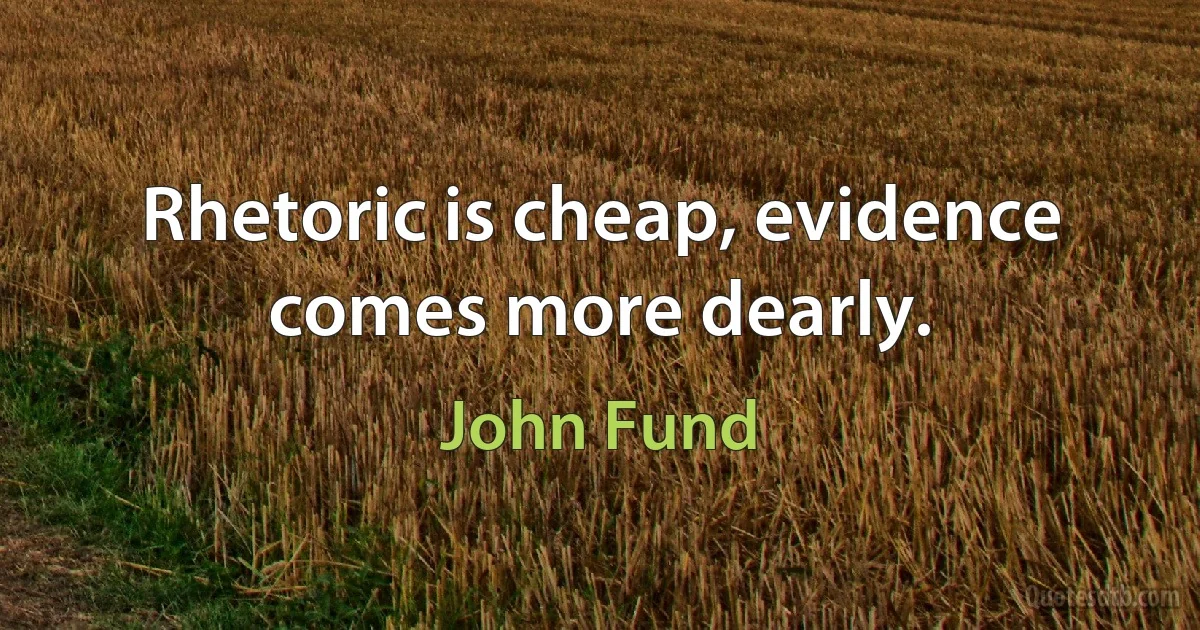 Rhetoric is cheap, evidence comes more dearly. (John Fund)