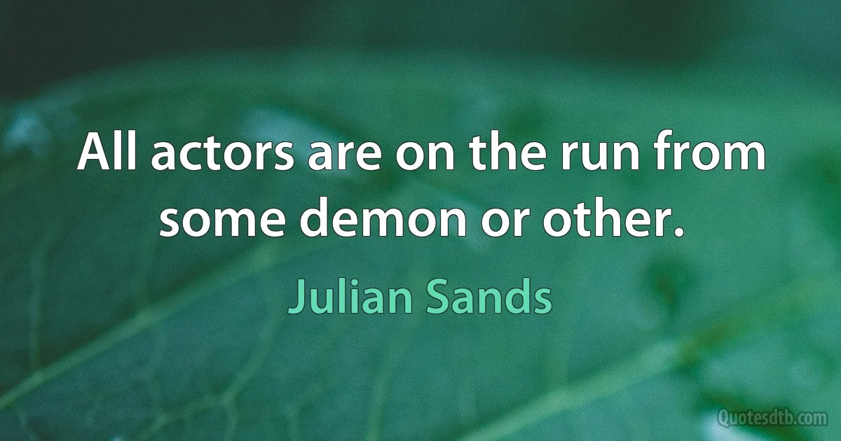 All actors are on the run from some demon or other. (Julian Sands)