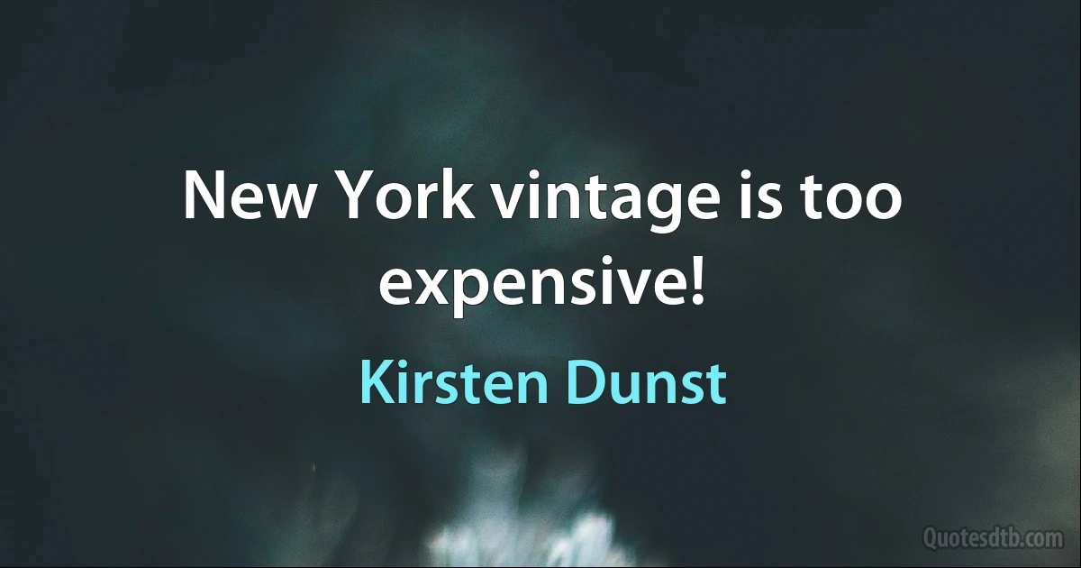 New York vintage is too expensive! (Kirsten Dunst)