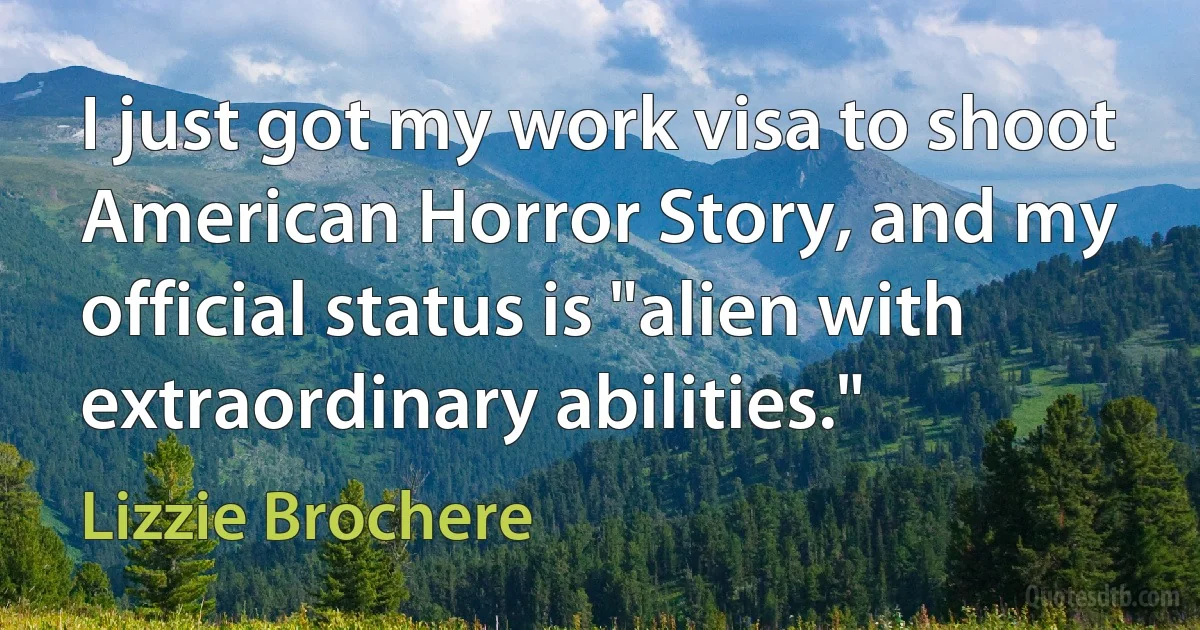 I just got my work visa to shoot American Horror Story, and my official status is "alien with extraordinary abilities." (Lizzie Brochere)