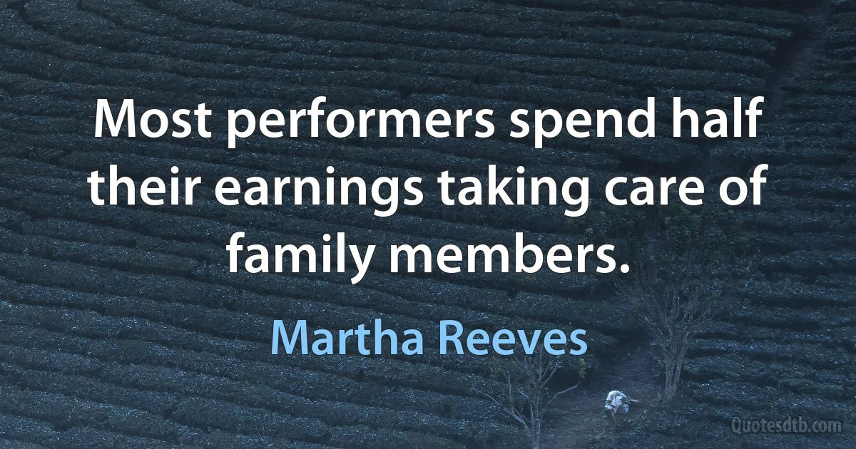 Most performers spend half their earnings taking care of family members. (Martha Reeves)