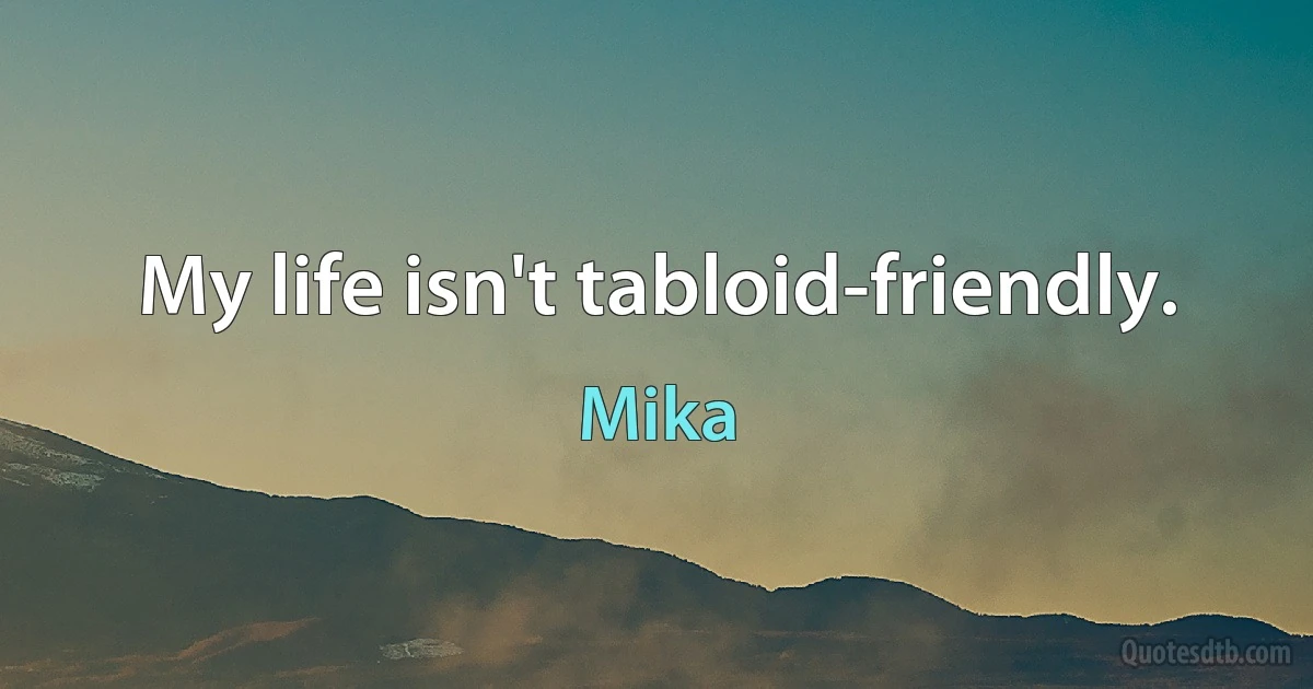 My life isn't tabloid-friendly. (Mika)