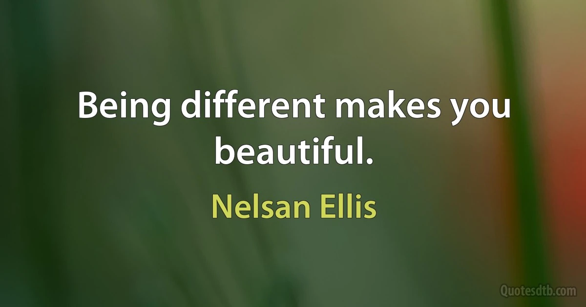 Being different makes you beautiful. (Nelsan Ellis)