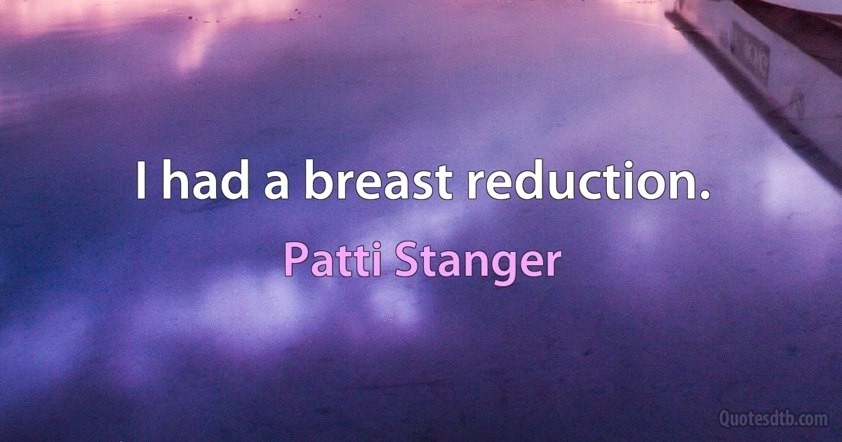 I had a breast reduction. (Patti Stanger)