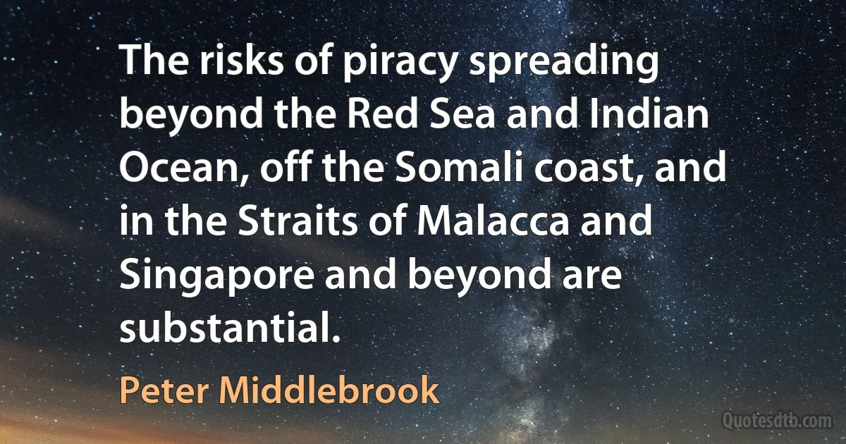 The risks of piracy spreading beyond the Red Sea and Indian Ocean, off the Somali coast, and in the Straits of Malacca and Singapore and beyond are substantial. (Peter Middlebrook)