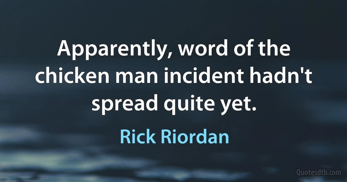 Apparently, word of the chicken man incident hadn't spread quite yet. (Rick Riordan)