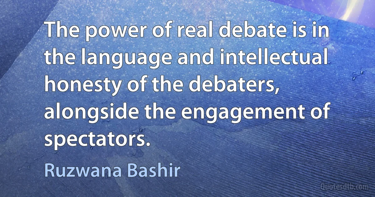 The power of real debate is in the language and intellectual honesty of the debaters, alongside the engagement of spectators. (Ruzwana Bashir)