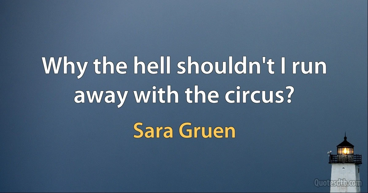 Why the hell shouldn't I run away with the circus? (Sara Gruen)