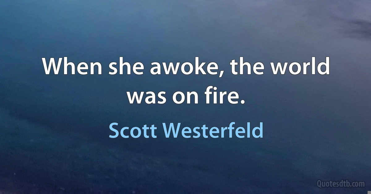 When she awoke, the world was on fire. (Scott Westerfeld)