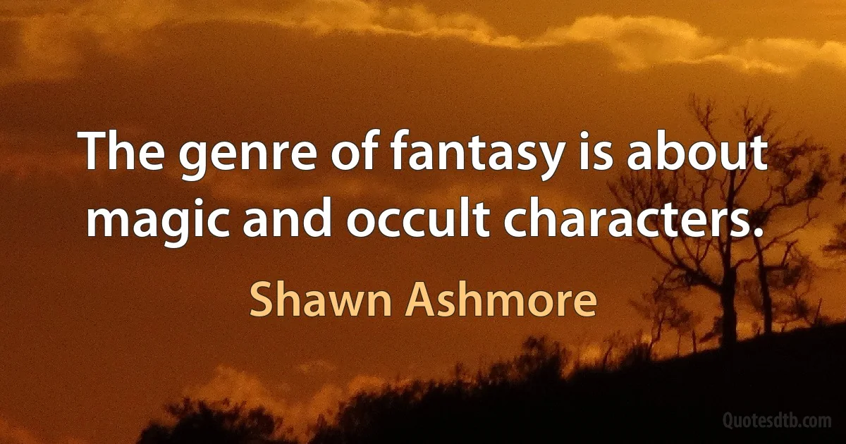 The genre of fantasy is about magic and occult characters. (Shawn Ashmore)