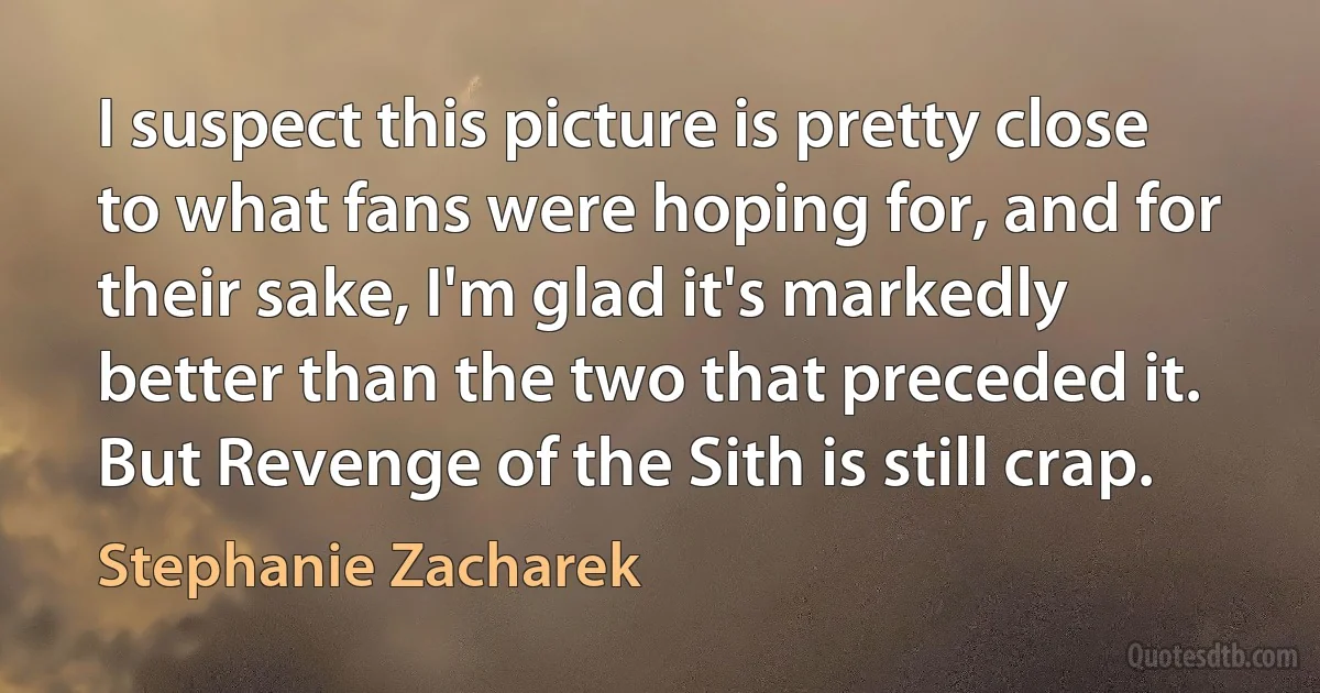 I suspect this picture is pretty close to what fans were hoping for, and for their sake, I'm glad it's markedly better than the two that preceded it. But Revenge of the Sith is still crap. (Stephanie Zacharek)