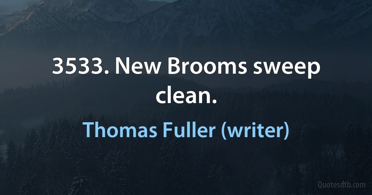 3533. New Brooms sweep clean. (Thomas Fuller (writer))