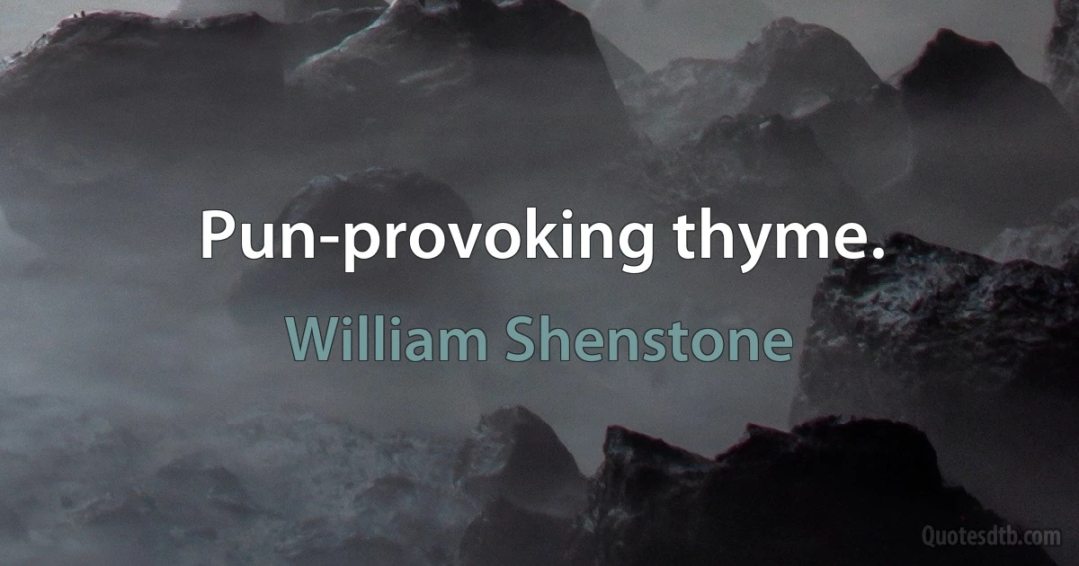 Pun-provoking thyme. (William Shenstone)