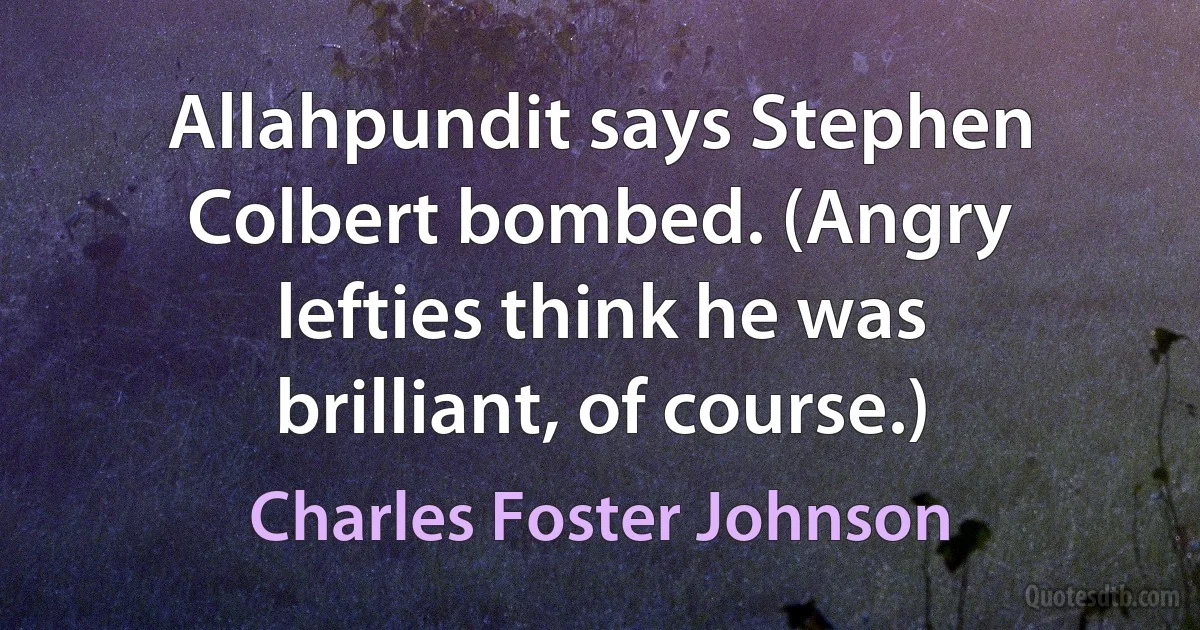 Allahpundit says Stephen Colbert bombed. (Angry lefties think he was brilliant, of course.) (Charles Foster Johnson)