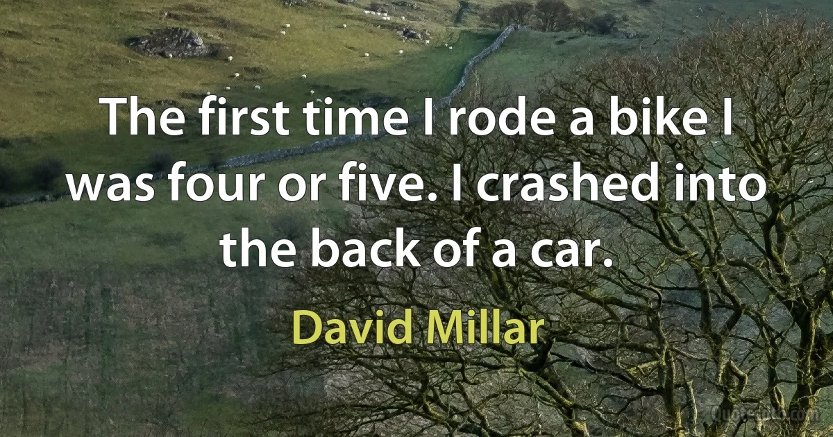 The first time I rode a bike I was four or five. I crashed into the back of a car. (David Millar)