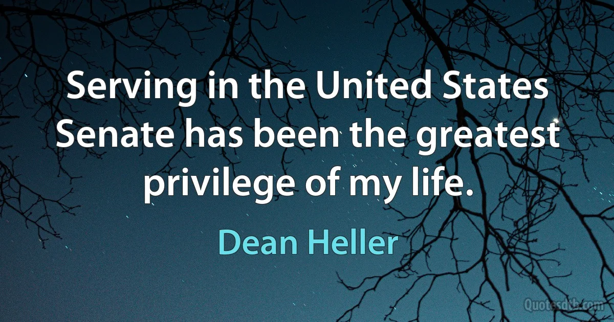 Serving in the United States Senate has been the greatest privilege of my life. (Dean Heller)