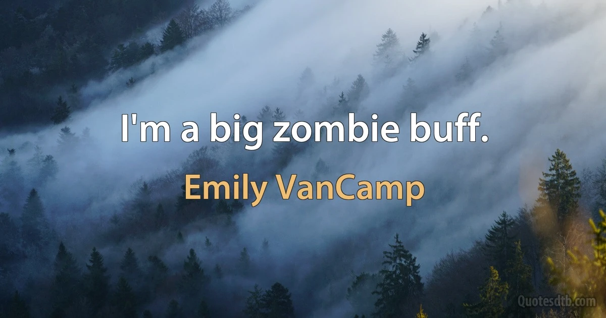 I'm a big zombie buff. (Emily VanCamp)