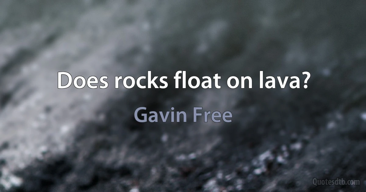 Does rocks float on lava? (Gavin Free)