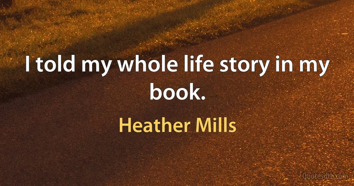 I told my whole life story in my book. (Heather Mills)