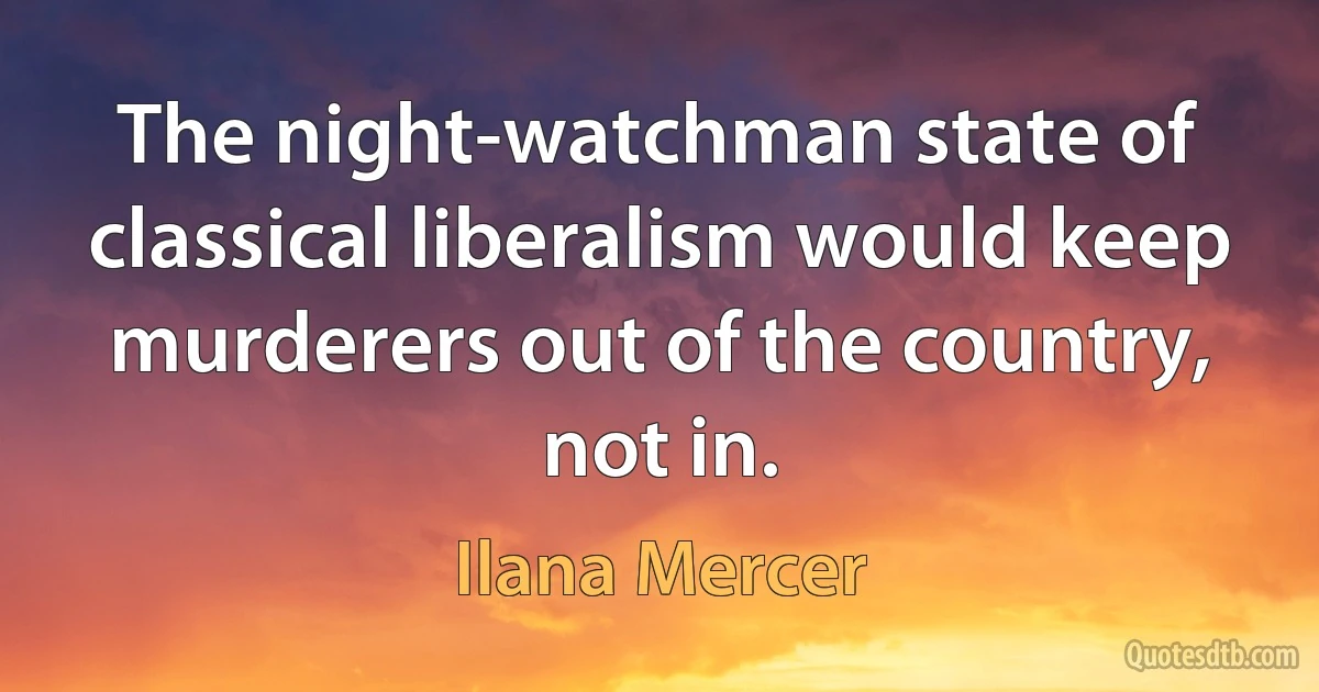 The night-watchman state of classical liberalism would keep murderers out of the country, not in. (Ilana Mercer)