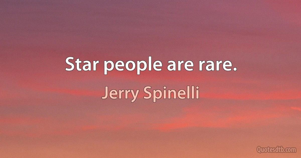 Star people are rare. (Jerry Spinelli)