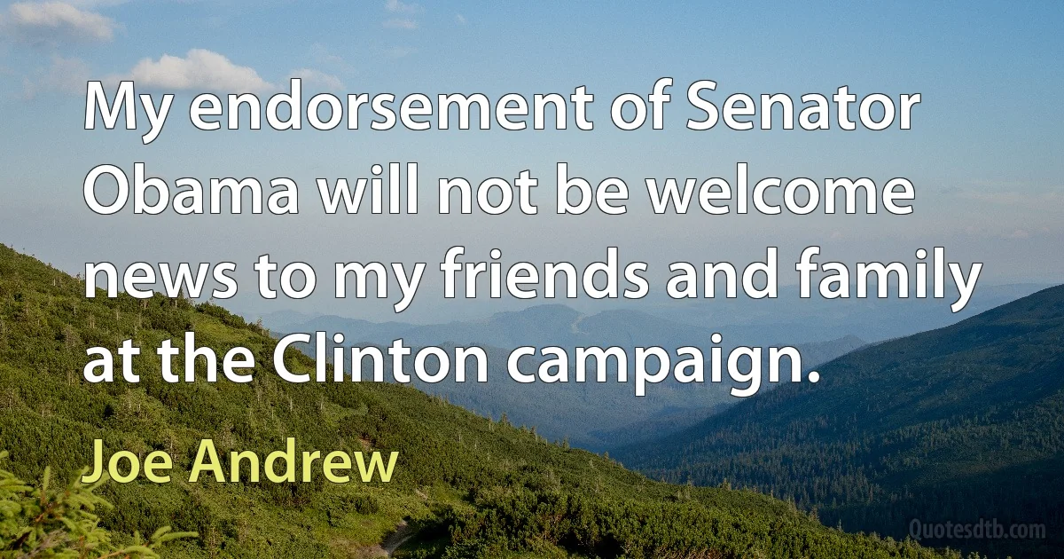 My endorsement of Senator Obama will not be welcome news to my friends and family at the Clinton campaign. (Joe Andrew)