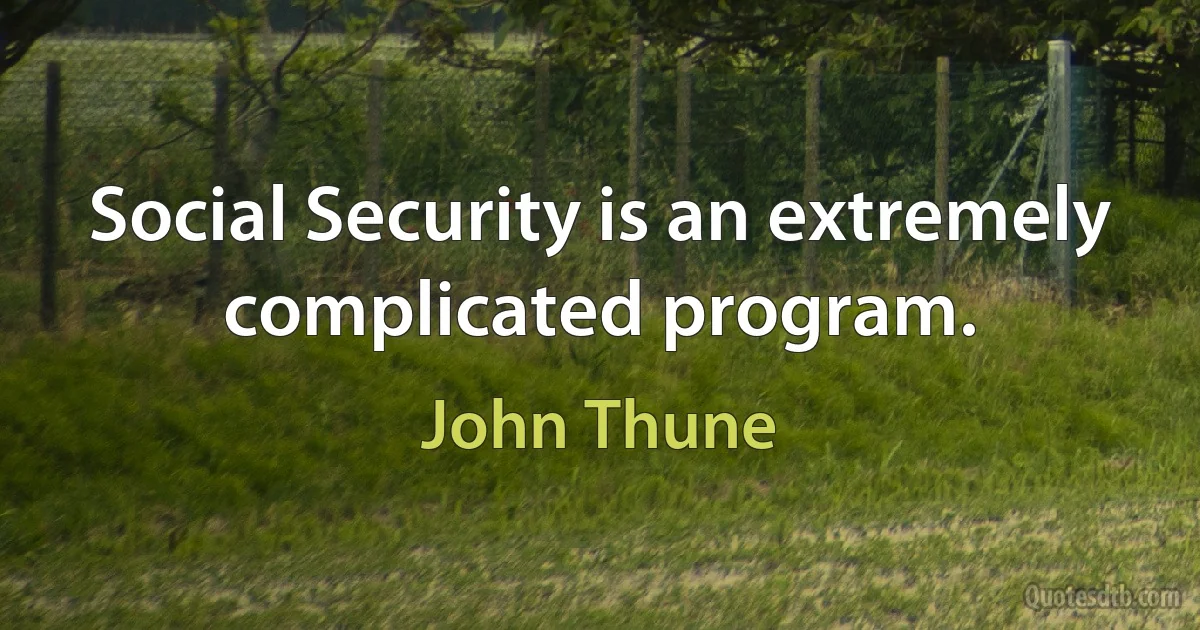 Social Security is an extremely complicated program. (John Thune)