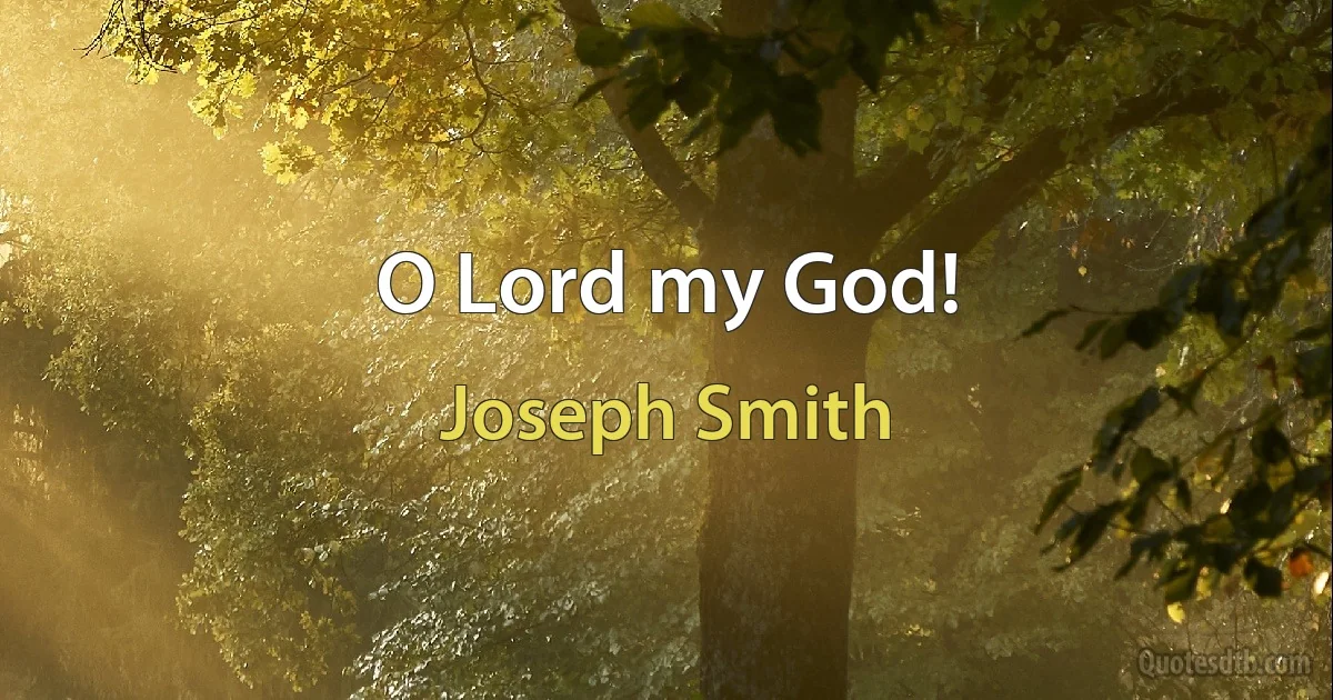 O Lord my God! (Joseph Smith)