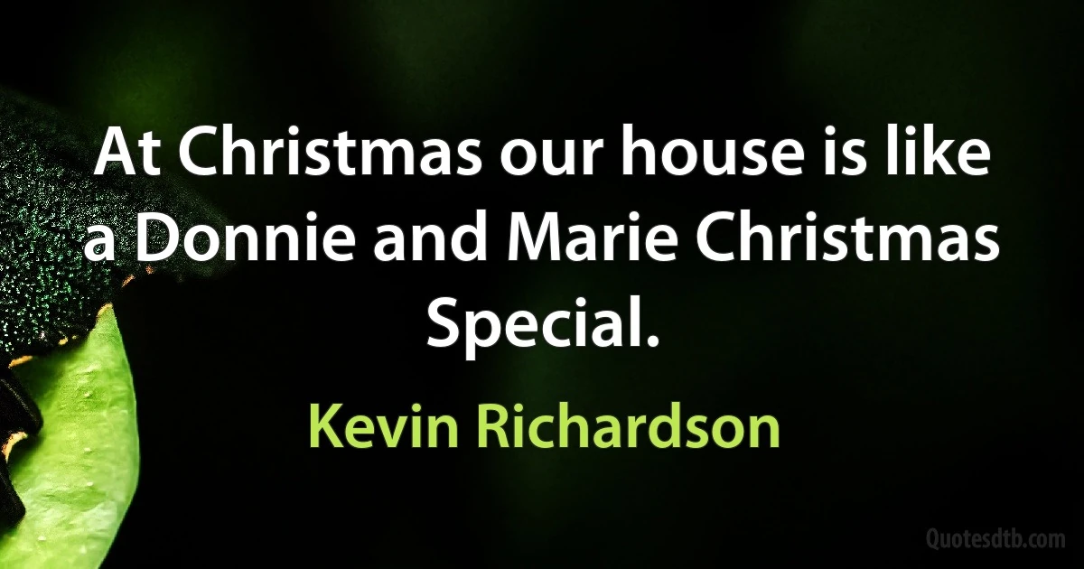 At Christmas our house is like a Donnie and Marie Christmas Special. (Kevin Richardson)