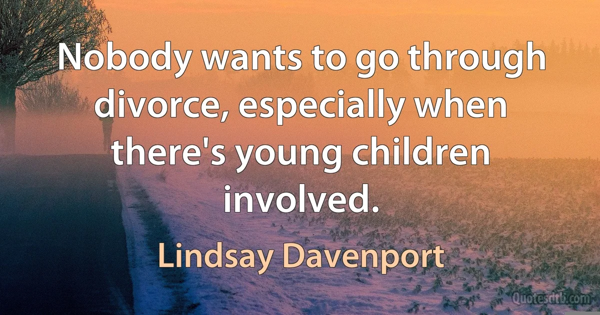 Nobody wants to go through divorce, especially when there's young children involved. (Lindsay Davenport)