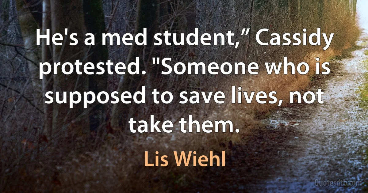 He's a med student,” Cassidy protested. "Someone who is supposed to save lives, not take them. (Lis Wiehl)