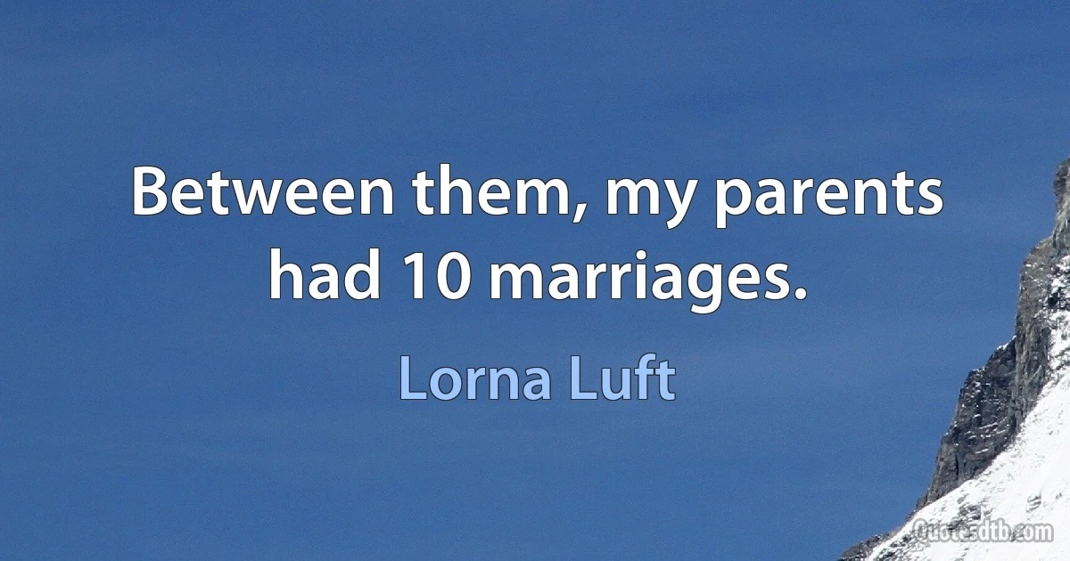 Between them, my parents had 10 marriages. (Lorna Luft)