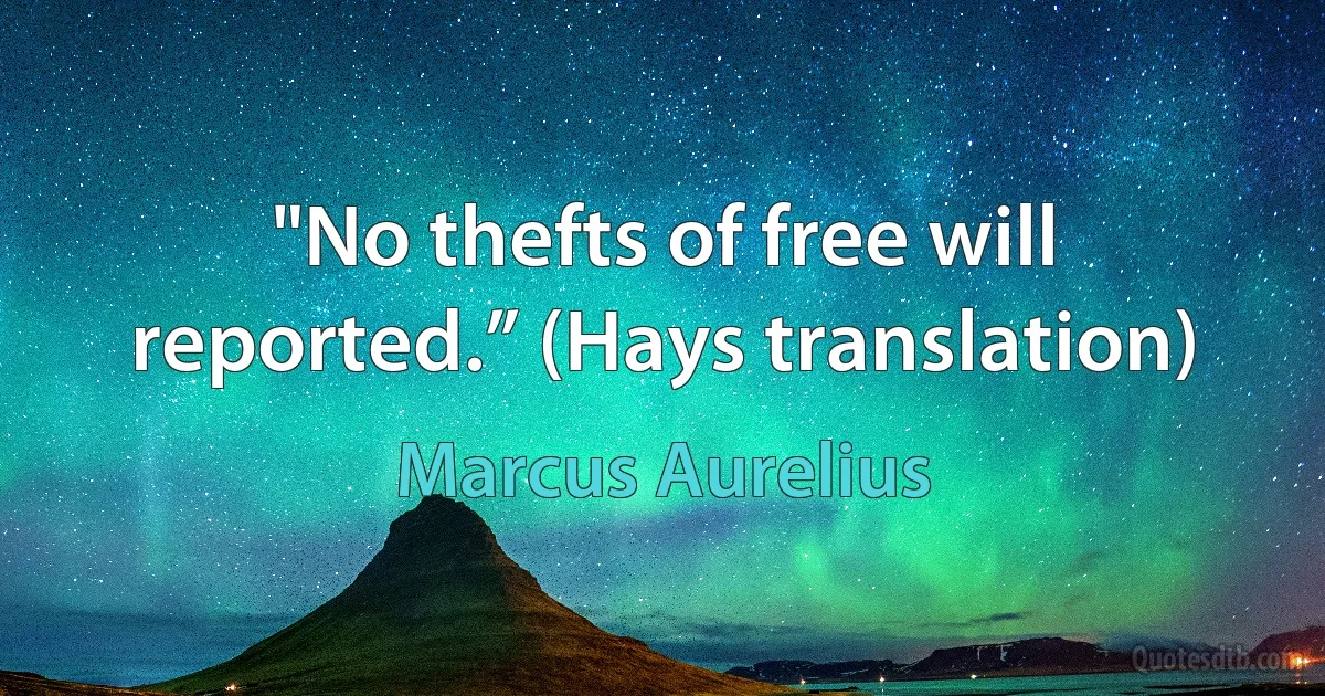 "No thefts of free will reported.” (Hays translation) (Marcus Aurelius)