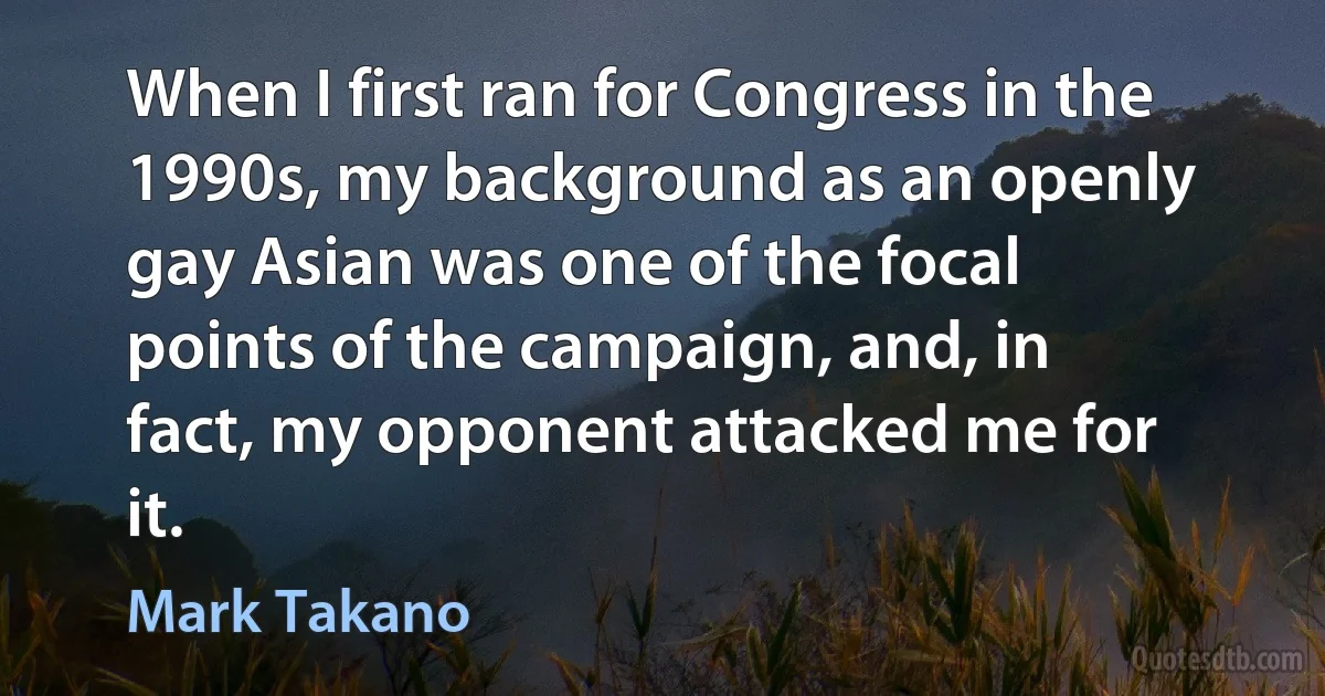 When I first ran for Congress in the 1990s, my background as an openly gay Asian was one of the focal points of the campaign, and, in fact, my opponent attacked me for it. (Mark Takano)