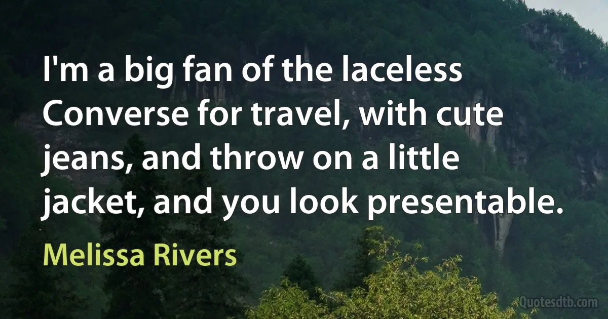 I'm a big fan of the laceless Converse for travel, with cute jeans, and throw on a little jacket, and you look presentable. (Melissa Rivers)