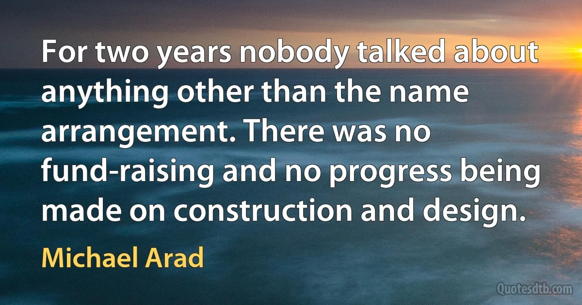 For two years nobody talked about anything other than the name arrangement. There was no fund-raising and no progress being made on construction and design. (Michael Arad)