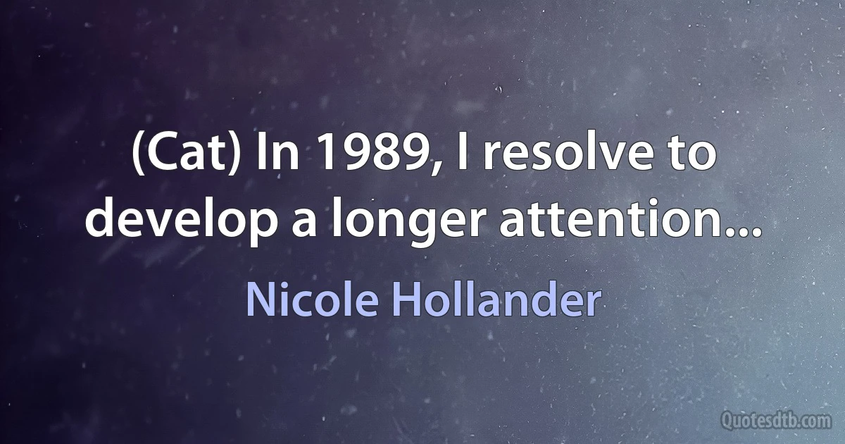 (Cat) In 1989, I resolve to develop a longer attention... (Nicole Hollander)