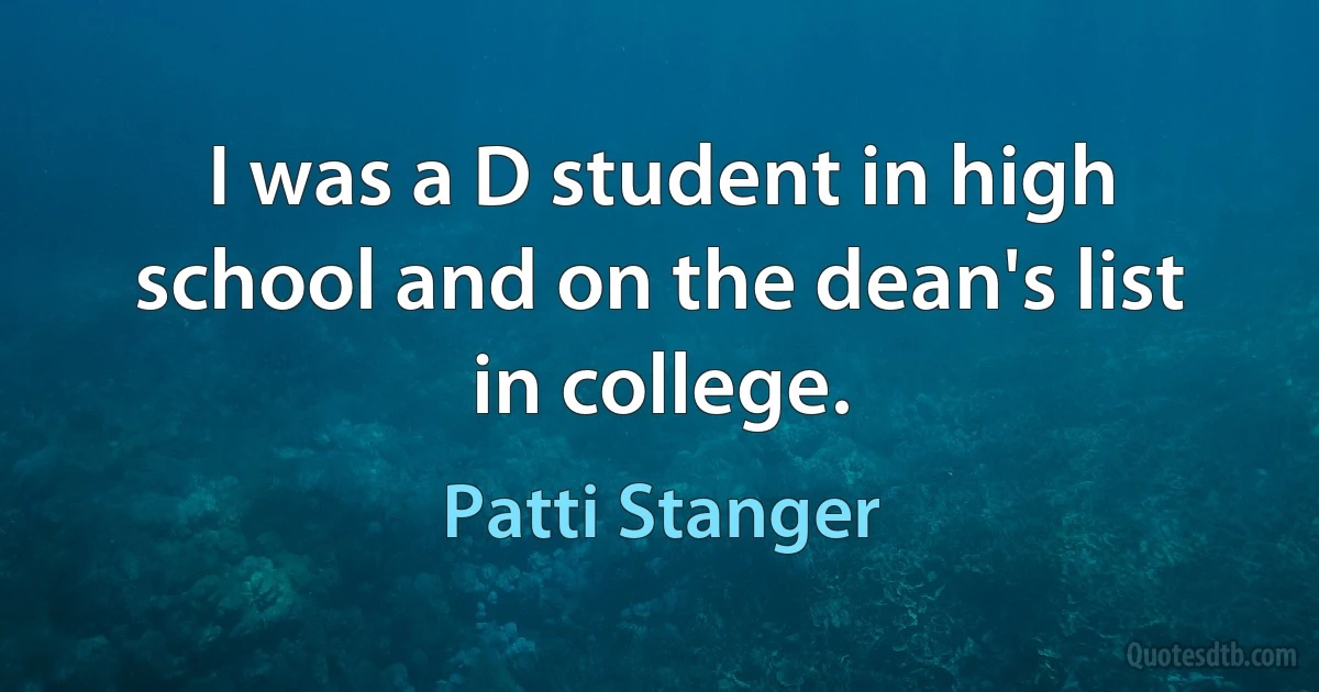 I was a D student in high school and on the dean's list in college. (Patti Stanger)