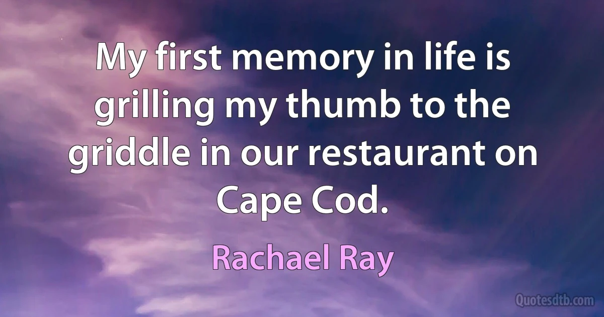 My first memory in life is grilling my thumb to the griddle in our restaurant on Cape Cod. (Rachael Ray)