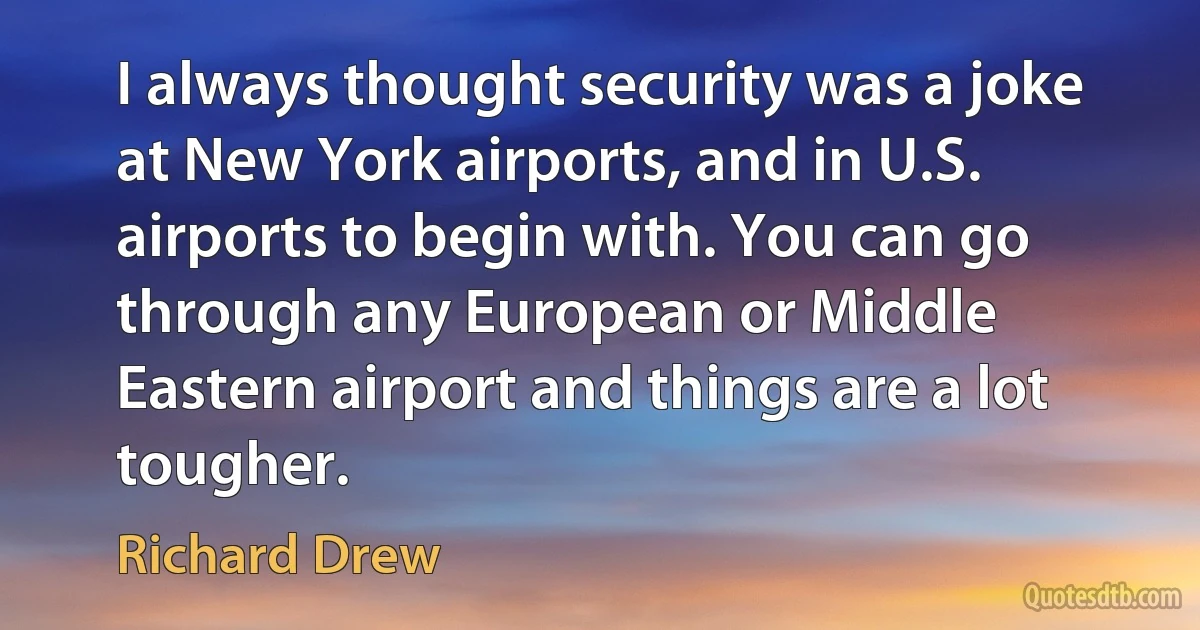 I always thought security was a joke at New York airports, and in U.S. airports to begin with. You can go through any European or Middle Eastern airport and things are a lot tougher. (Richard Drew)