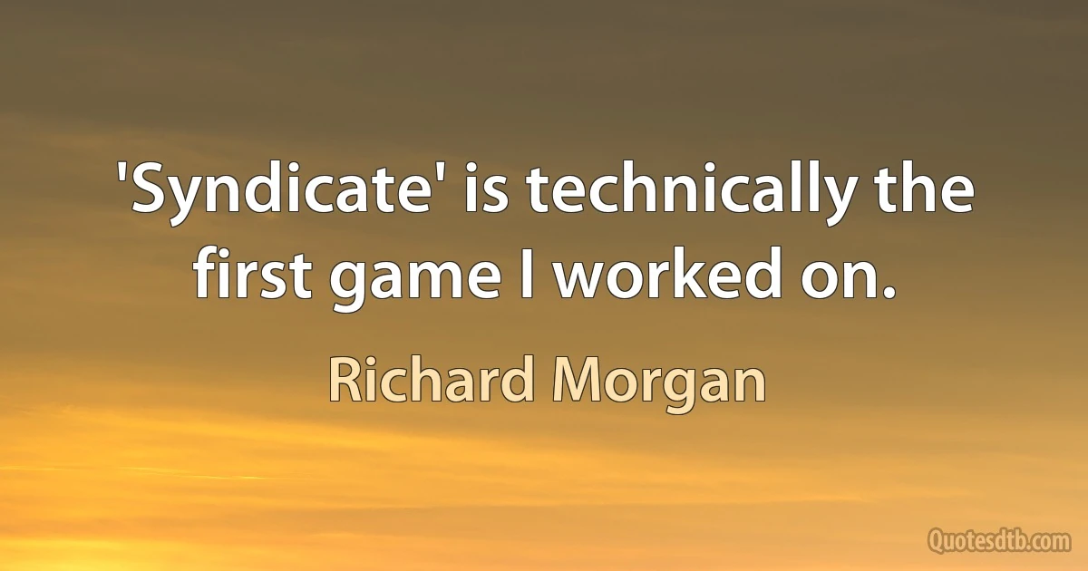 'Syndicate' is technically the first game I worked on. (Richard Morgan)