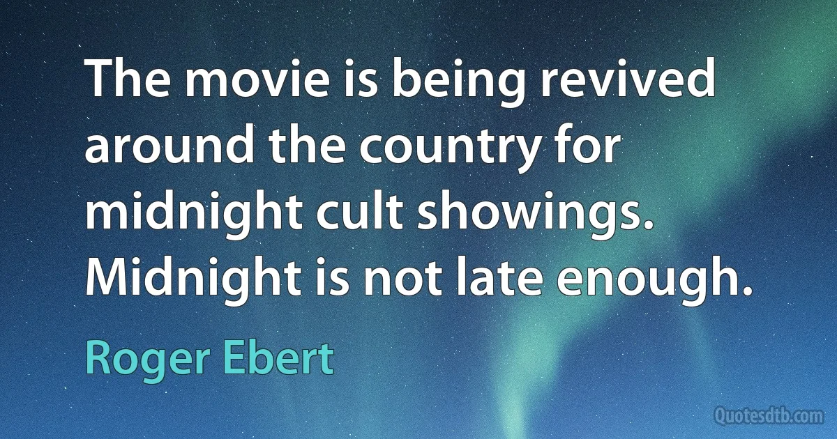 The movie is being revived around the country for midnight cult showings. Midnight is not late enough. (Roger Ebert)