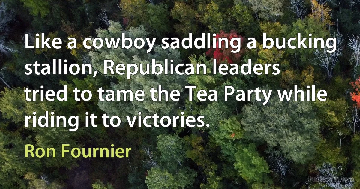 Like a cowboy saddling a bucking stallion, Republican leaders tried to tame the Tea Party while riding it to victories. (Ron Fournier)