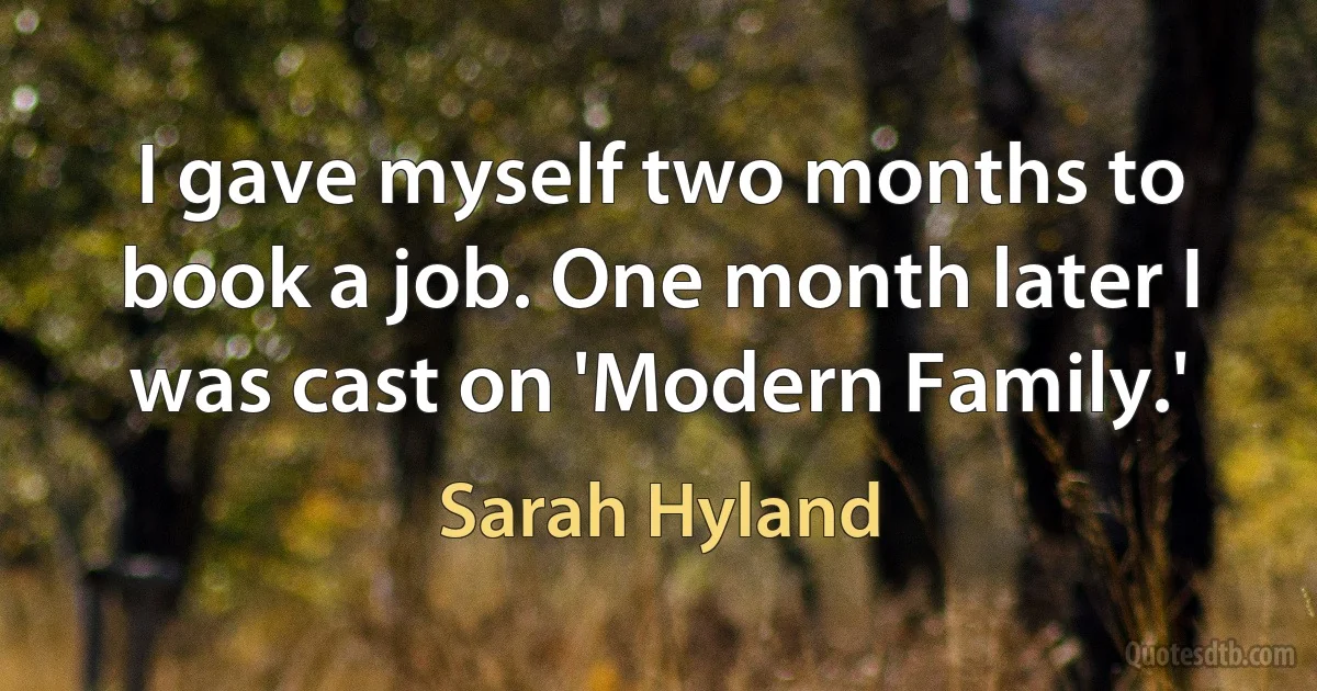 I gave myself two months to book a job. One month later I was cast on 'Modern Family.' (Sarah Hyland)