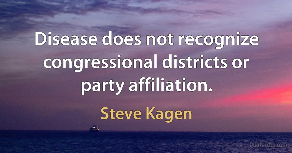 Disease does not recognize congressional districts or party affiliation. (Steve Kagen)