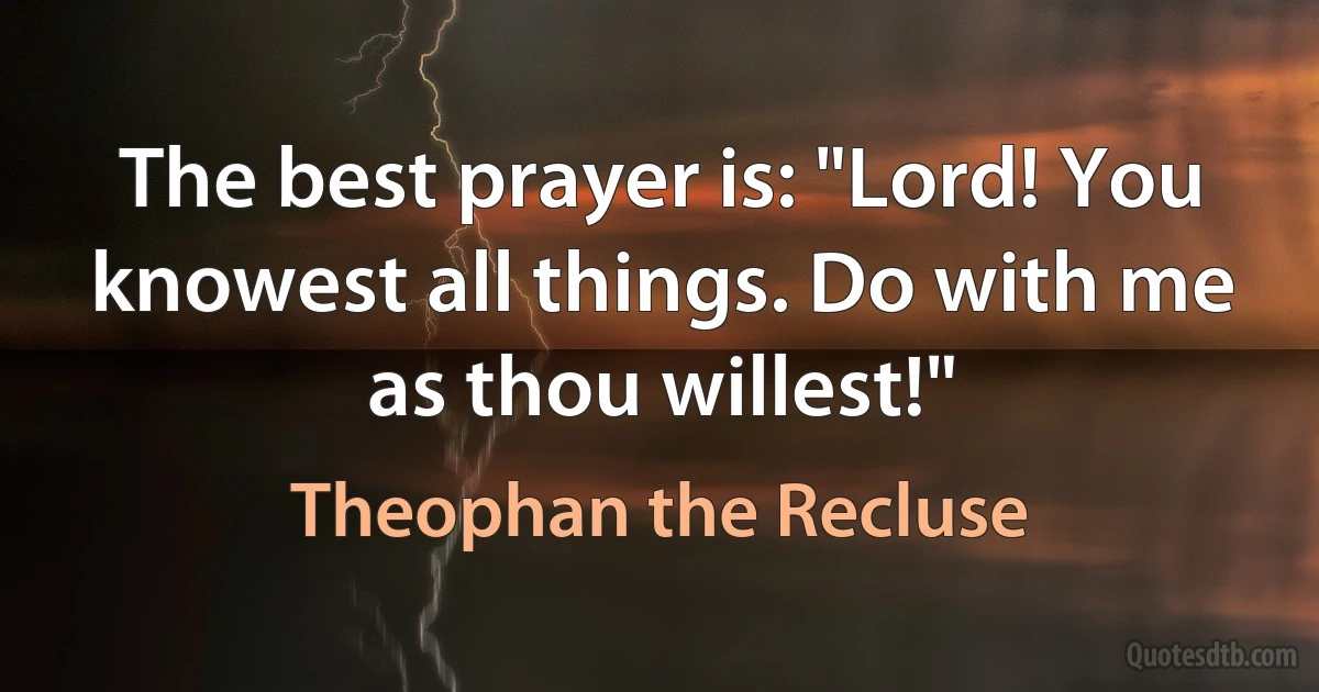 The best prayer is: "Lord! You knowest all things. Do with me as thou willest!" (Theophan the Recluse)